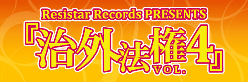 Resistar Records PRESENTS 『治外法権 VOL.4』