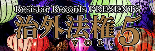 Resistar Records PRESENTS 『治外法権 VOL.5』